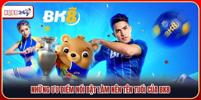 Các điểm mạnh giúp BK8 khẳng định thương hiệu