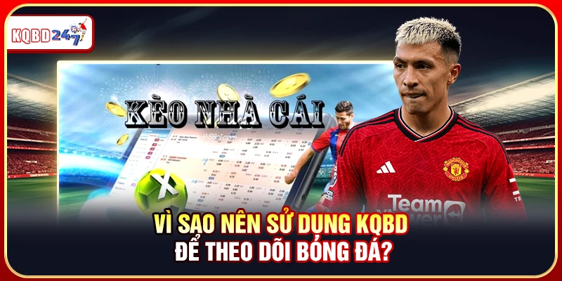 Vì sao nên sử dụng KQBD để theo dõi bóng đá?