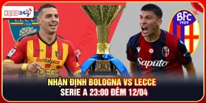 Nhận Định Bologna vs Lecce – Serie A 23:00 Đêm 12/04