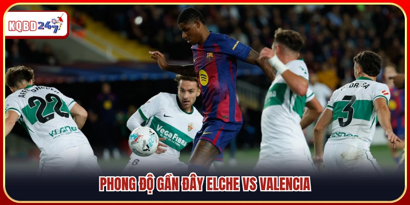 Phong độ thi đấu gần nhất của Elche vs Valencia