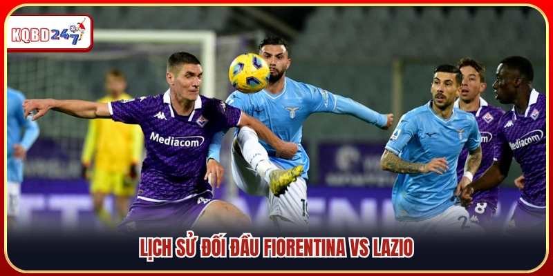 Thành tích đối đầu giữa Fiorentina vs Lazio