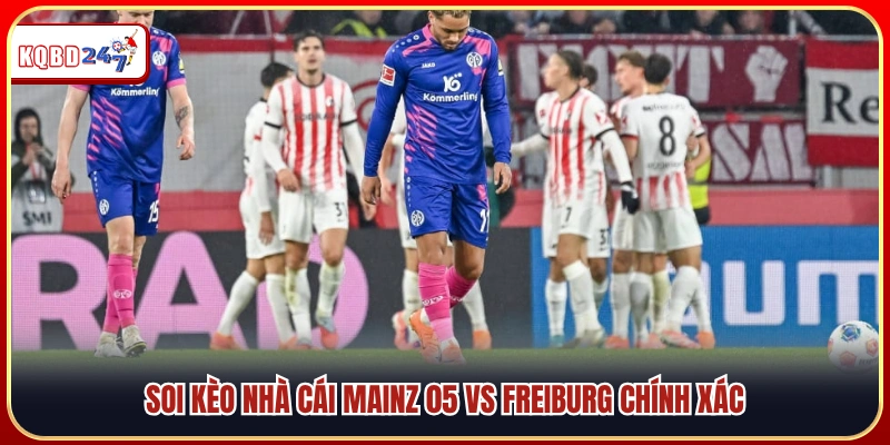 Phân tích kèo cược Mainz 05 vs Freiburg chuẩn xác